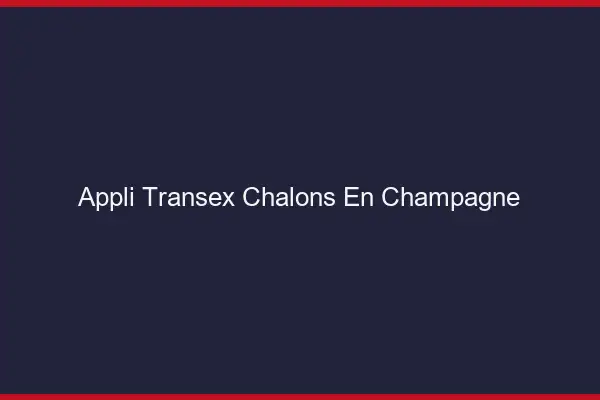 Appli Transex Châlons-en-Champagne
