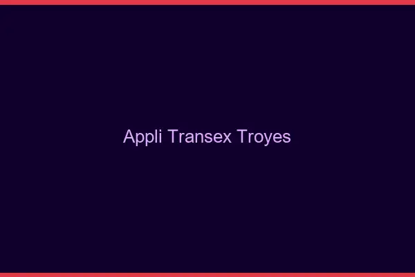 Appli Transex Troyes