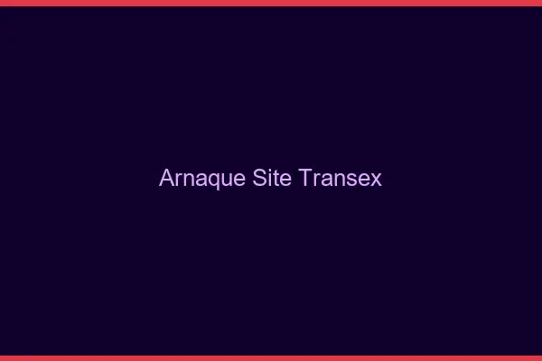 Arnaque site transex