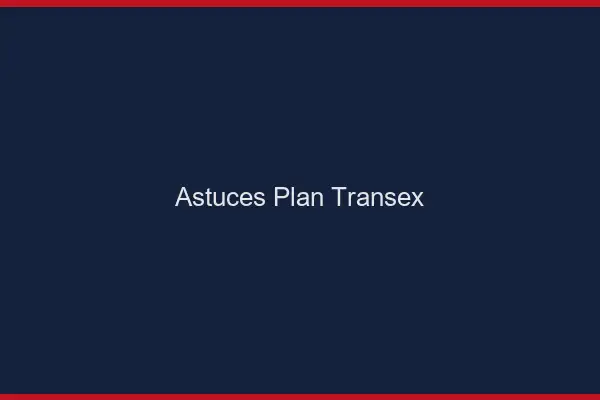 Astuces plan transex