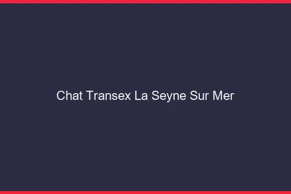 Chat Transex La Seyne-sur-Mer