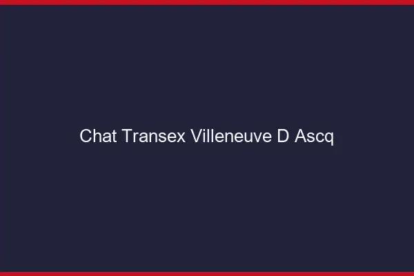 Chat Transex Villeneuve-d'Ascq