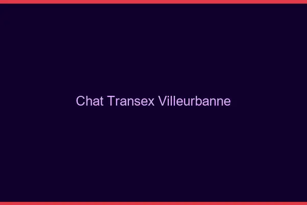 Chat Transex Villeurbanne