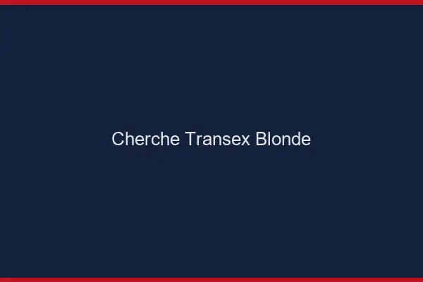 Cherche transex blonde