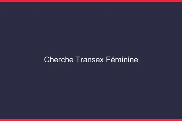 Cherche transex féminine