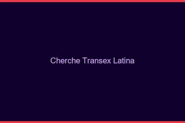 Cherche transex latina