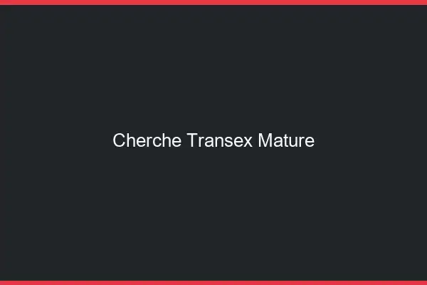 Cherche transex mature
