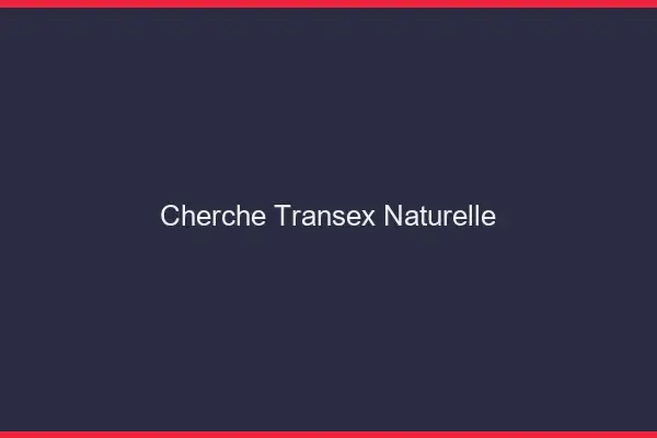 Cherche transex naturelle