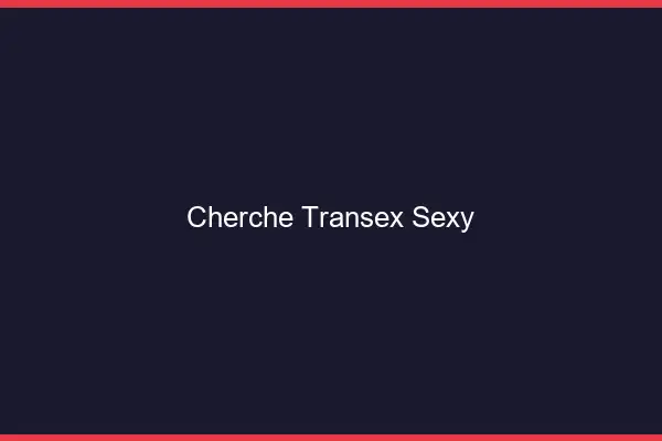 Cherche transex sexy
