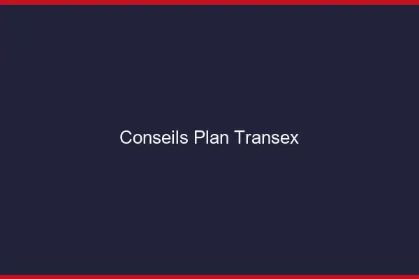 Conseils plan transex