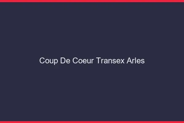 Coup de Coeur Transex Arles