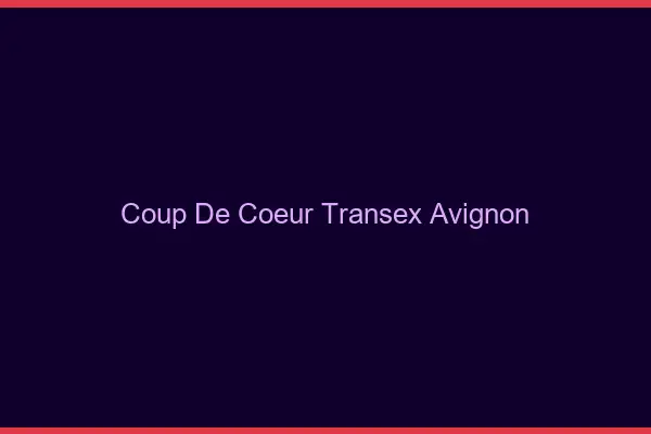Coup de Coeur Transex Avignon