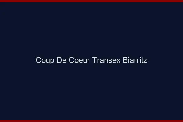 Coup de Coeur Transex Biarritz