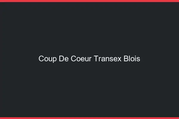 Coup de Coeur Transex Blois