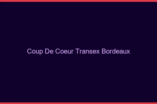 Coup de Coeur Transex Bordeaux