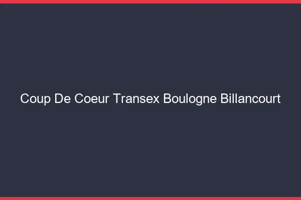 Coup de Coeur Transex Boulogne-Billancourt