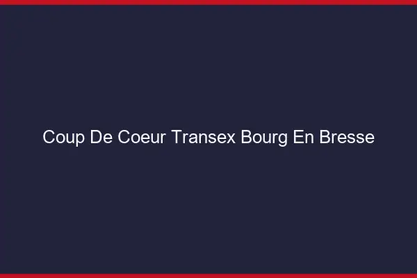Coup de Coeur Transex Bourg-en-Bresse