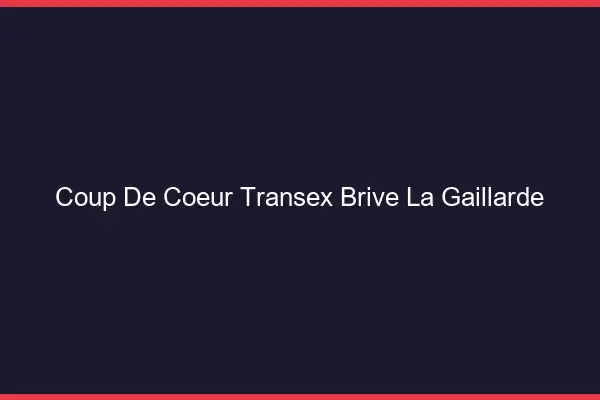 Coup de Coeur Transex Brive-la-Gaillarde