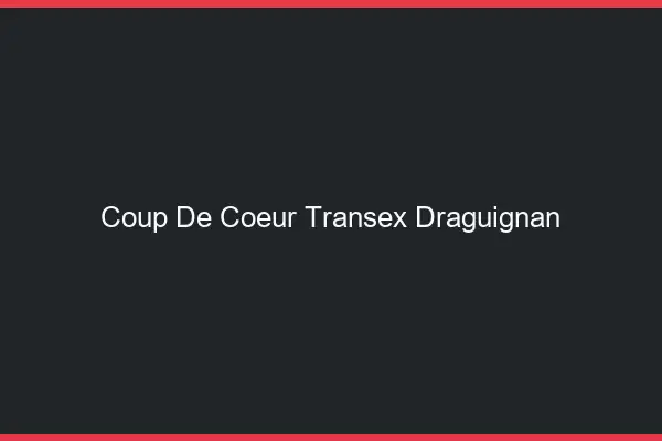 Coup de Coeur Transex Draguignan