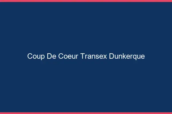 Coup de Coeur Transex Dunkerque