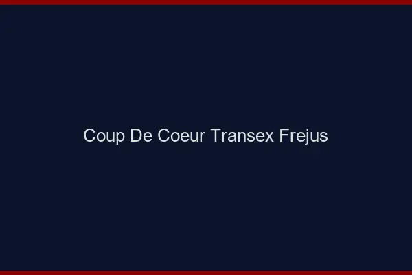 Coup de Coeur Transex Fréjus