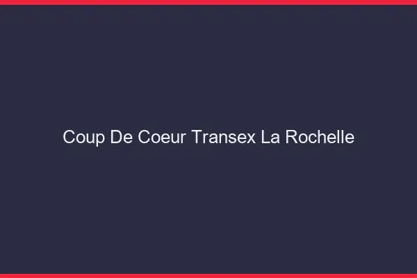 Coup de Coeur Transex La Rochelle