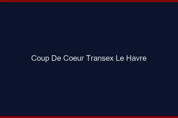 Coup de Coeur Transex Le Havre