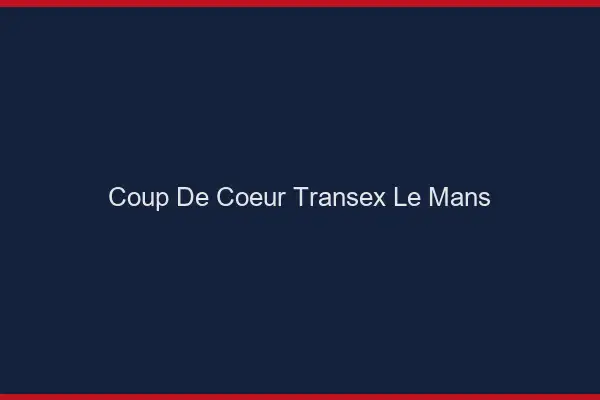 Coup de Coeur Transex Le Mans