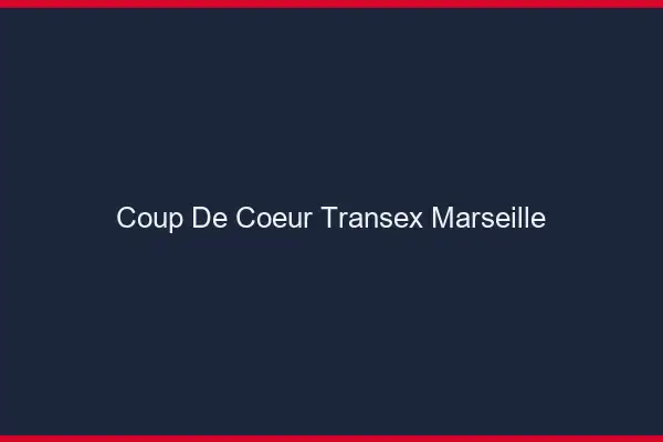 Coup de Coeur Transex Marseille