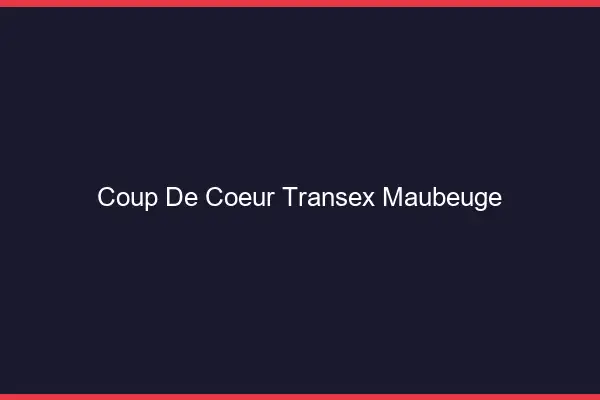 Coup de Coeur Transex Maubeuge