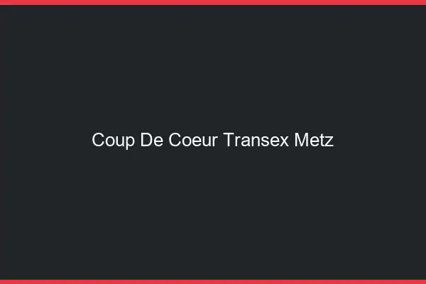Coup de Coeur Transex Metz