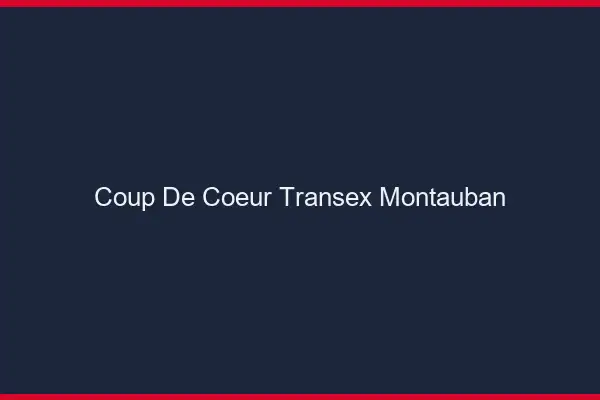 Coup de Coeur Transex Montauban