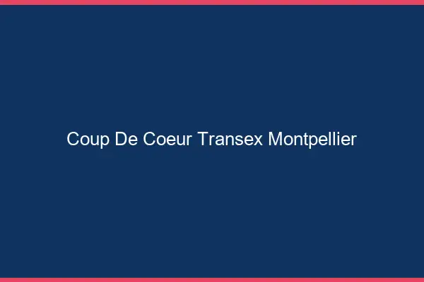 Coup de Coeur Transex Montpellier
