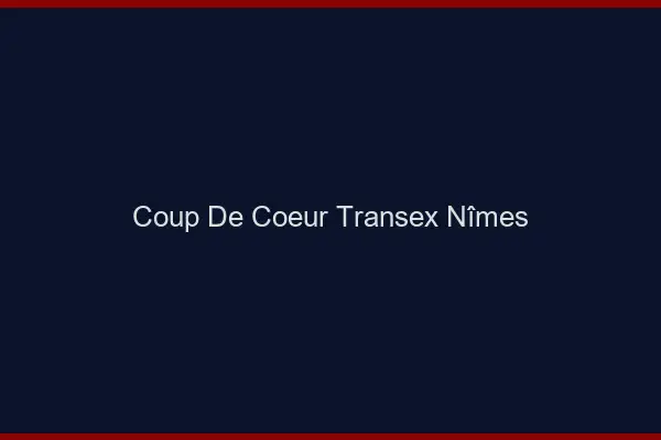 Coup de Coeur Transex Nîmes