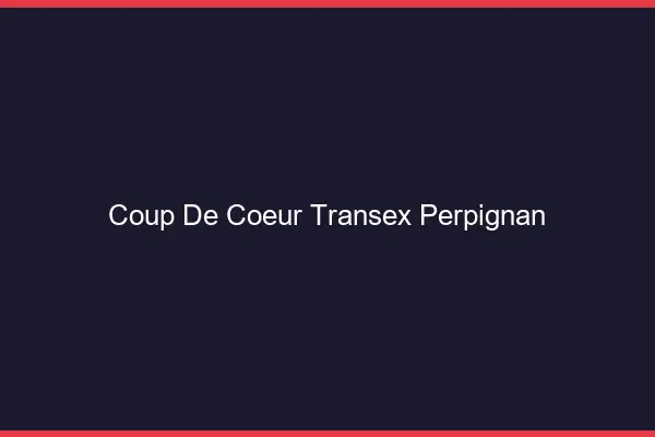 Coup de Coeur Transex Perpignan