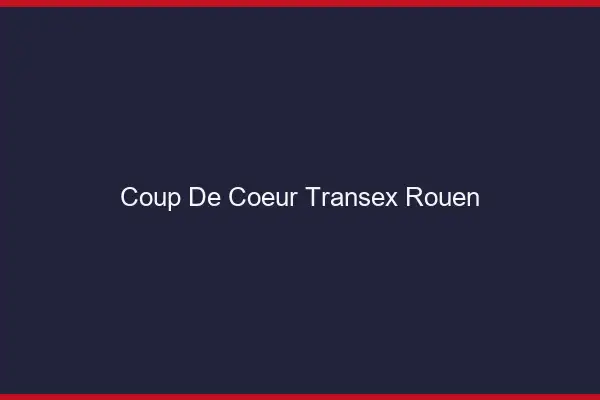 Coup de Coeur Transex Rouen