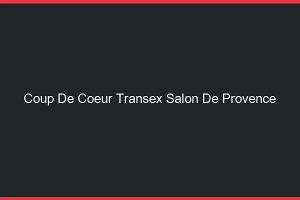 Coup de Coeur Transex Salon-de-Provence