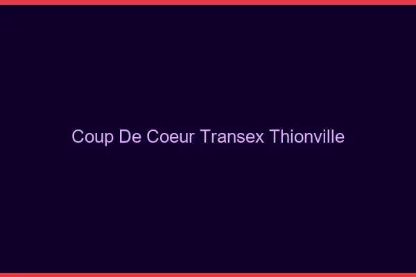 Coup de Coeur Transex Thionville