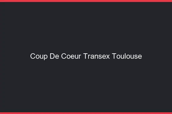 Coup de Coeur Transex Toulouse