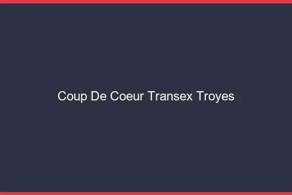Coup de Coeur Transex Troyes
