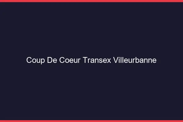 Coup de Coeur Transex Villeurbanne