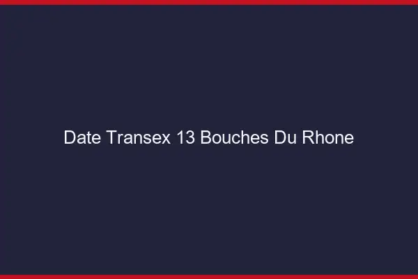 Date Transex 13 Bouches Du Rhone