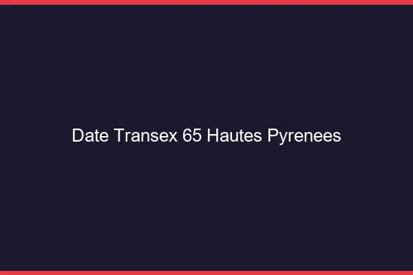 Date Transex 65 Hautes Pyrenees