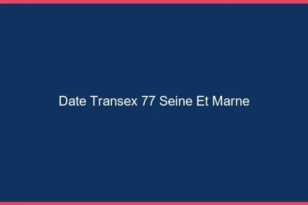 Date Transex 77 Seine Et Marne