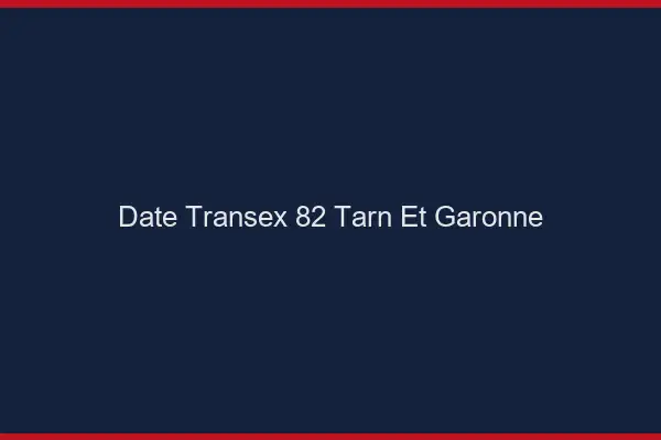 Date Transex 82 Tarn Et Garonne