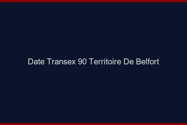 Date Transex 90 Territoire De Belfort