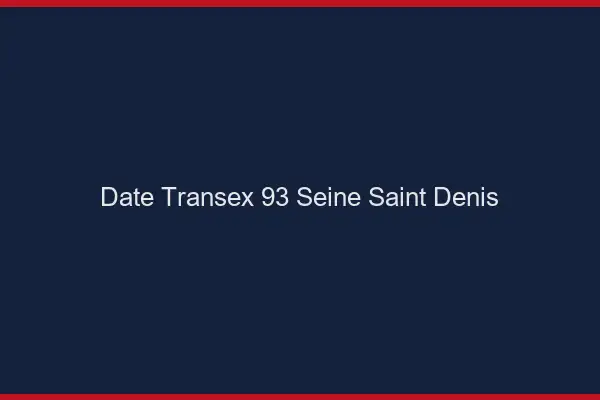 Date Transex 93 Seine Saint Denis