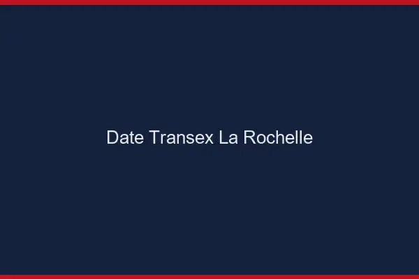 Date Transex La Rochelle