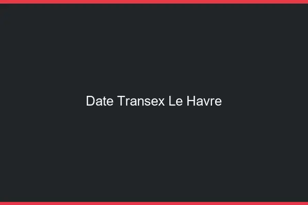 Date Transex Le Havre
