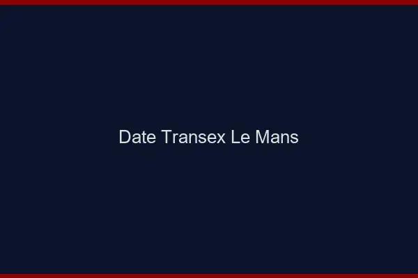 Date Transex Le Mans
